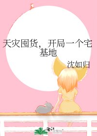天灾囤货，开局一个宅基地